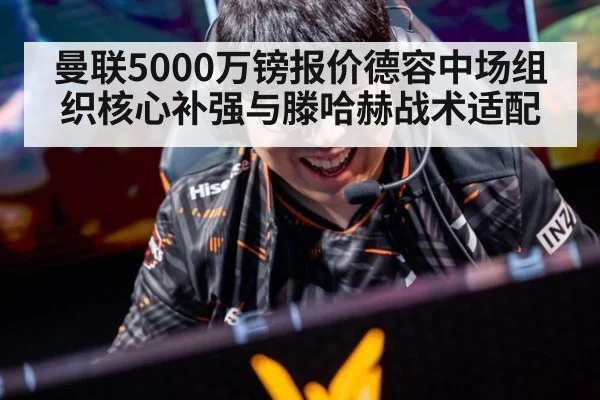 曼联5000万镑报价德容中场组织核心补强与滕哈赫战术适配（jiuyouhui）