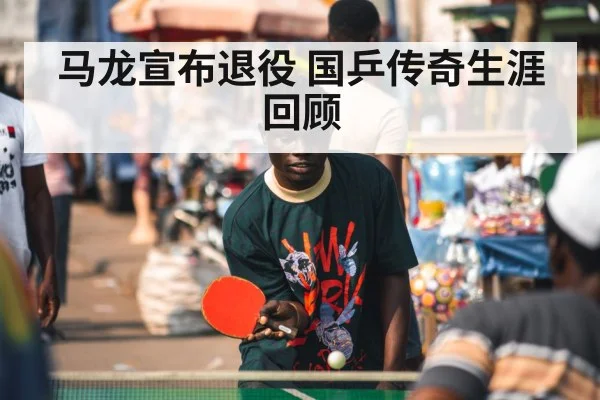 马龙宣布退役 国乒传奇生涯回顾（jiuyouhui）